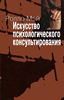 Искусство психологического консультирования. Как давать  и обрести душевное здоровье